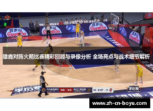 雄鹿对阵火箭比赛精彩回顾与录像分析 全场亮点与战术细节解析
