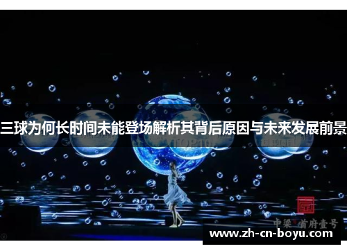 三球为何长时间未能登场解析其背后原因与未来发展前景 三球为何长时间未能登场解析其背后原因与未来发展前景